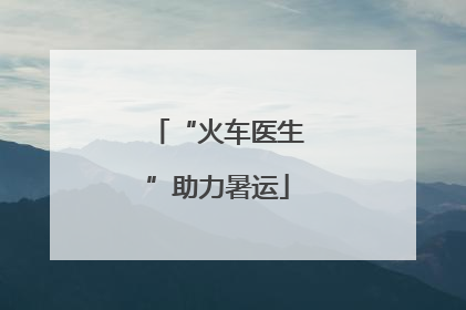 “火车医生”助力暑运