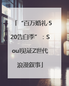 “百万婚礼·520告白季”:Soul见证Z世代浪漫叙事