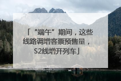 “端午”期间，这些线路调增客票预售量，S2线增开列车
