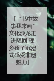 “书中故事我来画”文化沙龙走进隆回 瑶乡孩子沉浸式感受非遗魅力