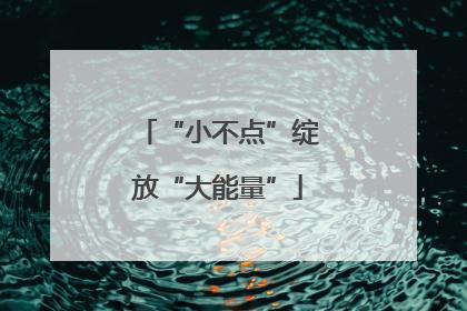 “小不点”绽放“大能量”