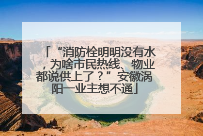“消防栓明明没有水，为啥市民热线、物业都说供上了？”安徽涡阳一业主想不通
