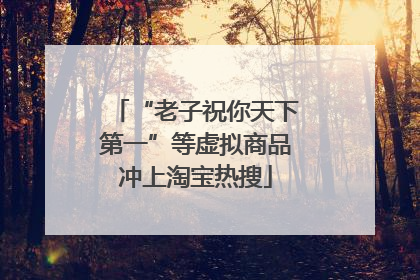 “老子祝你天下第一”等虚拟商品冲上淘宝热搜