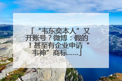 “韦东奕本人”又开账号？微博：假的！甚至有企业申请“韦神”商标……
