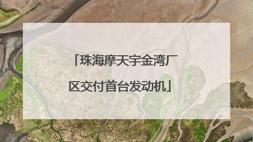 珠海摩天宇金湾厂区交付首台发动机
