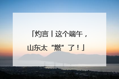 灼言丨这个端午，山东太“燃”了！