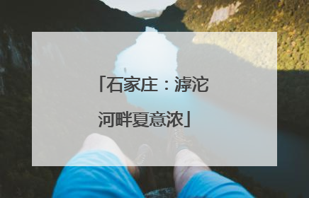 石家庄：滹沱河畔夏意浓