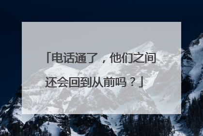 电话通了，他们之间还会回到从前吗？