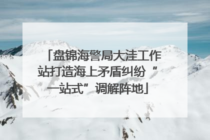 盘锦海警局大洼工作站打造海上矛盾纠纷“一站式”调解阵地