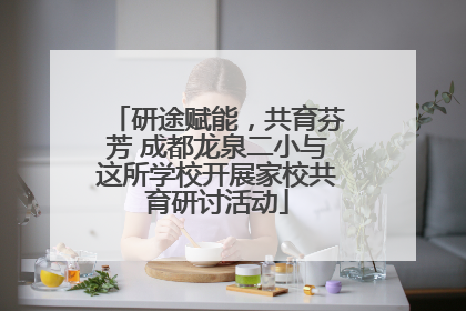 研途赋能，共育芬芳 成都龙泉二小与这所学校开展家校共育研讨活动