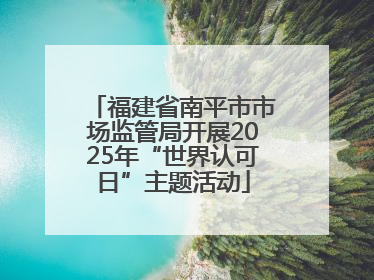福建省南平市市场监管局开展2025年“世界认可日”主题活动