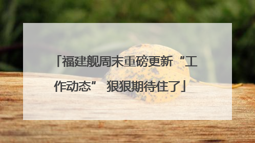福建舰周末重磅更新“工作动态” 狠狠期待住了