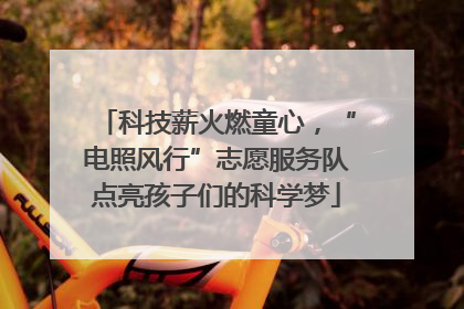 科技薪火燃童心，“电照风行”志愿服务队点亮孩子们的科学梦