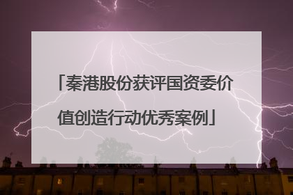 秦港股份获评国资委价值创造行动优秀案例