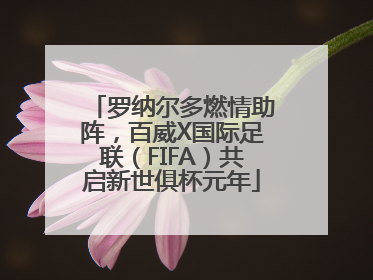 罗纳尔多燃情助阵，百威X国际足联（FIFA）共启新世俱杯元年