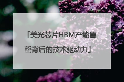 美光芯片HBM产能售罄背后的技术驱动力
