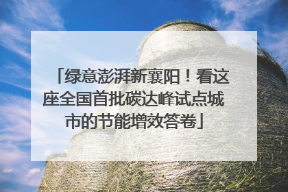 绿意澎湃新襄阳！看这座全国首批碳达峰试点城市的节能增效答卷