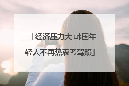 经济压力大 韩国年轻人不再热衷考驾照