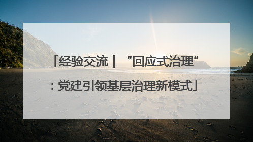 经验交流｜“回应式治理”：党建引领基层治理新模式