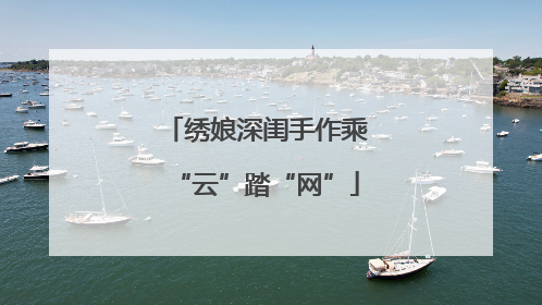 绣娘深闺手作乘“云”踏“网”