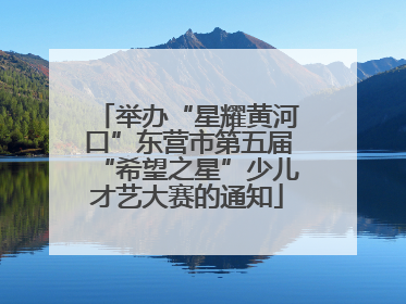 举办“星耀黄河口”东营市第五届“希望之星”少儿才艺大赛的通知