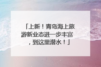 上新！青岛海上旅游新业态进一步丰富，到这里潜水！