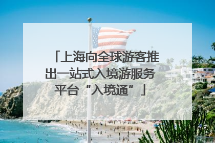 上海向全球游客推出一站式入境游服务平台“入境通”