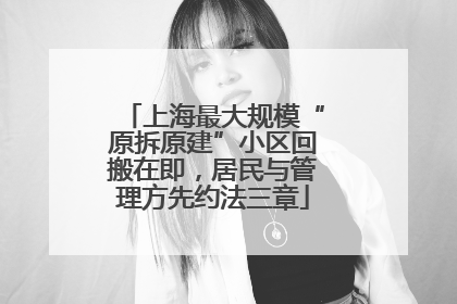 上海最大规模“原拆原建”小区回搬在即，居民与管理方先约法三章