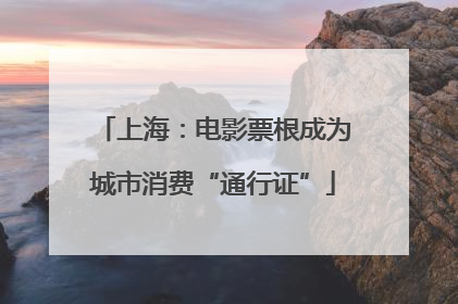 上海：电影票根成为城市消费“通行证”