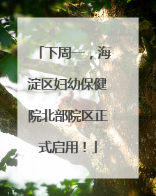 下周一，海淀区妇幼保健院北部院区正式启用！