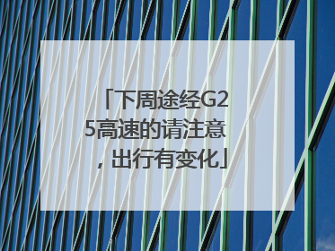 下周途经G25高速的请注意，出行有变化