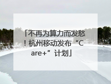 不再为算力而发愁！杭州移动发布“Care+”计划