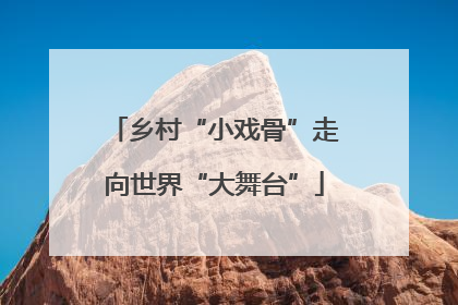 乡村“小戏骨”走向世界“大舞台”