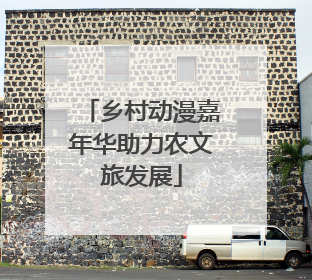 乡村动漫嘉年华助力农文旅发展
