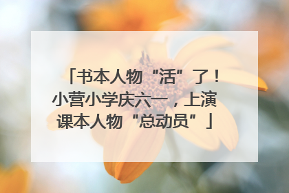 书本人物“活”了！小营小学庆六一，上演课本人物“总动员”