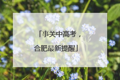 事关中高考，合肥最新提醒