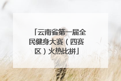 云南省第一届全民健身大赛（四赛区）火热比拼