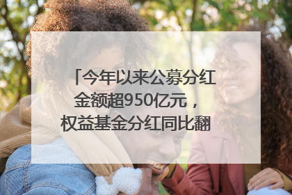今年以来公募分红金额超950亿元，权益基金分红同比翻倍｜招财猫