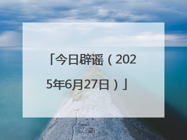 今日辟谣（2025年6月27日）