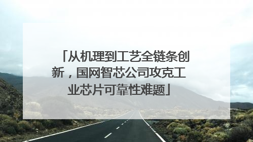 从机理到工艺全链条创新，国网智芯公司攻克工业芯片可靠性难题