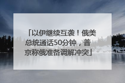 以伊继续互袭！俄美总统通话50分钟，普京称俄准备调解冲突
