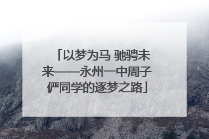 以梦为马 驰骋未来——永州一中周子俨同学的逐梦之路