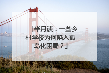 半月谈：一些乡村学校为何陷入孤岛化困局？