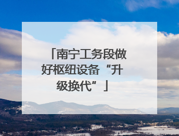 南宁工务段做好枢纽设备“升级换代”