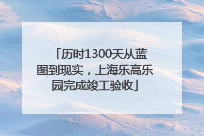 历时1300天从蓝图到现实，上海乐高乐园完成竣工验收