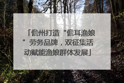 儋州打造“儋耳渔娘”劳务品牌，双征集活动赋能渔娘群体发展