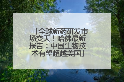 全球新药研发市场变天！哈佛最新报告：中国生物技术有望超越美国