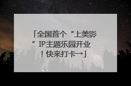 全国首个“上美影”IP主题乐园开业！快来打卡→
