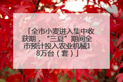 全市小麦进入集中收获期，“三夏”期间全市预计投入农业机械18万台（套）