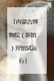 内蒙古博物院（新馆）开馆试运行
